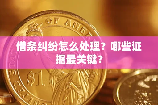 济南借条纠纷怎么处理？哪些证据最关键？