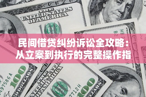 济南民间借贷纠纷诉讼全攻略：从立案到执行的完整操作指南
