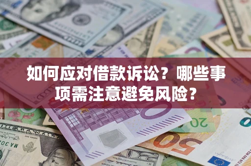 济南如何应对借款诉讼？哪些事项需注意避免风险？