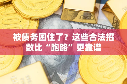 济南被债务困住了？这些合法招数比“跑路”更靠谱