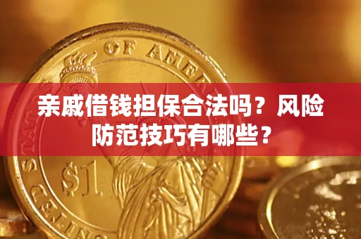 济南亲戚借钱担保合法吗？风险防范技巧有哪些？