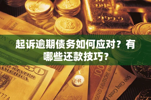 济南起诉逾期债务如何应对？有哪些还款技巧？