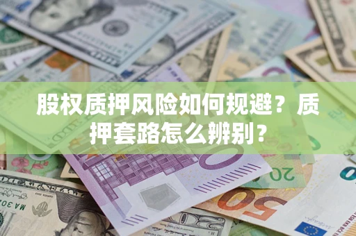 济南股权质押风险如何规避？质押套路怎么辨别？