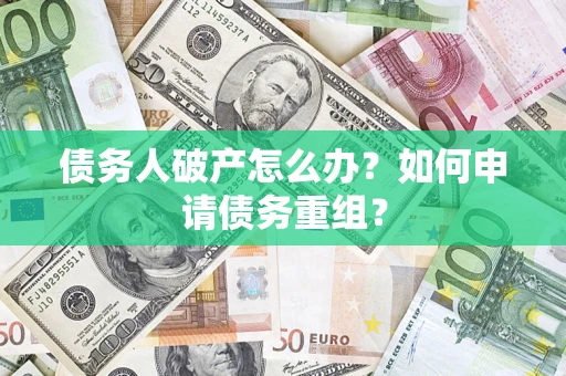 济南债务人破产怎么办？如何申请债务重组？