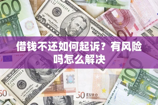济南借钱不还如何起诉？有风险吗怎么解决