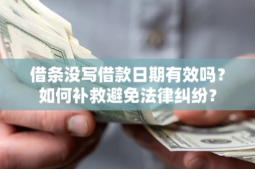 济南借条没写借款日期有效吗？如何补救避免法律纠纷？