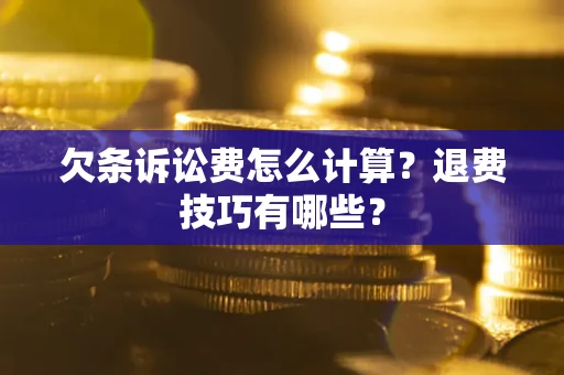 济南欠条诉讼费怎么计算？退费技巧有哪些？