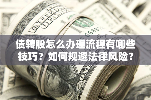 济南债转股怎么办理流程有哪些技巧？如何规避法律风险？