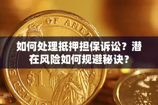 济南如何处理抵押担保诉讼？潜在风险如何规避秘诀？
