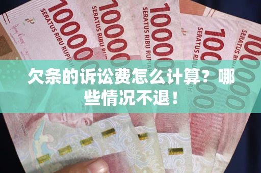 济南欠条的诉讼费怎么计算?哪些情况不退! 济南欠条的诉讼费怎么计算?哪些情况不退!