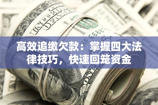 济南高效追缴欠款：掌握四大法律技巧，快速回笼资金