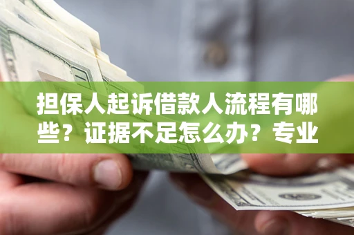 济南担保人起诉借款人流程有哪些？证据不足怎么办？专业律师解答