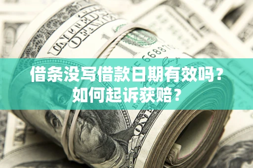 济南借条没写借款日期有效吗？如何起诉获赔？