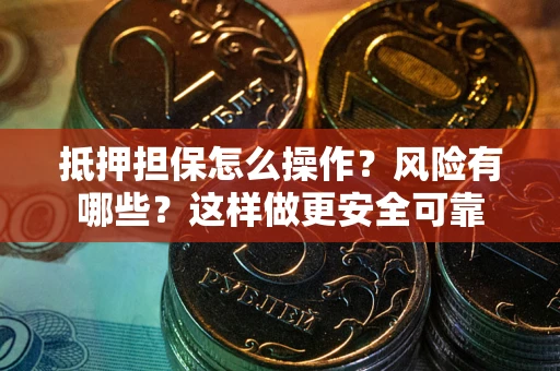 济南抵押担保怎么操作？风险有哪些？这样做更安全可靠