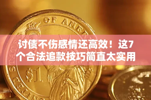 济南讨债不伤感情还高效！这7个合法追款技巧简直太实用
