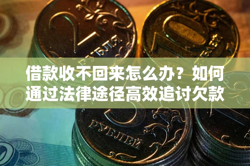 济南借款收不回来怎么办?如何通过法律途径高效追讨欠款? 济南借款收不回来怎么办?如何通过法律途径高效追讨欠款?