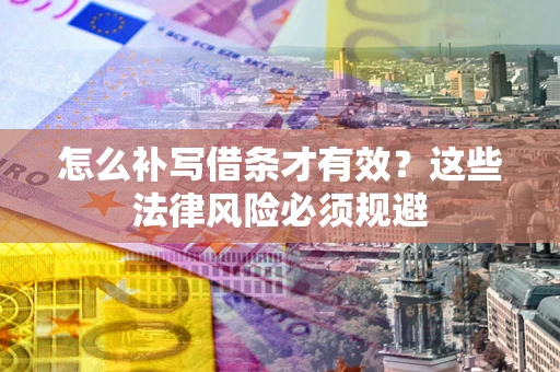 济南怎么补写借条才有效？这些法律风险必须规避