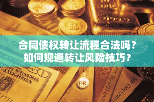 济南合同债权转让流程合法吗？如何规避转让风险技巧？