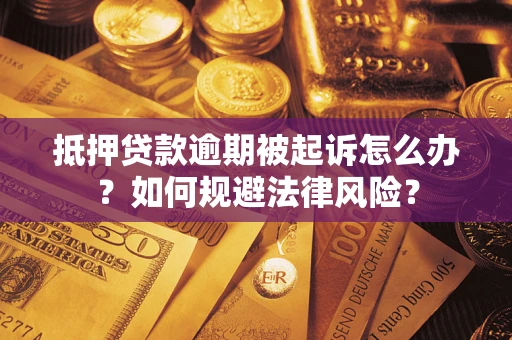 济南抵押贷款逾期被起诉怎么办？如何规避法律风险？
