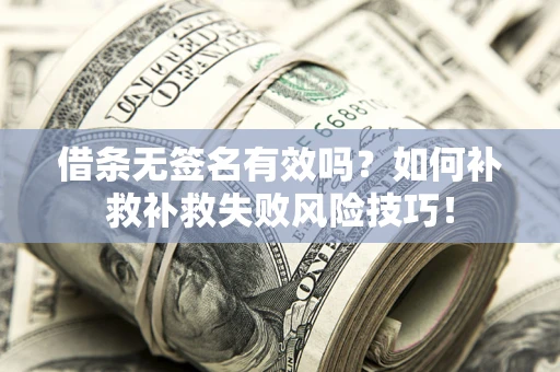 济南借条无签名有效吗？如何补救补救失败风险技巧！