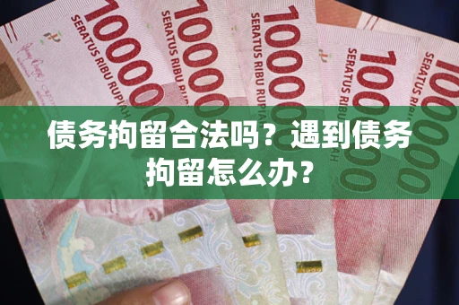济南债务拘留合法吗？遇到债务拘留怎么办？
