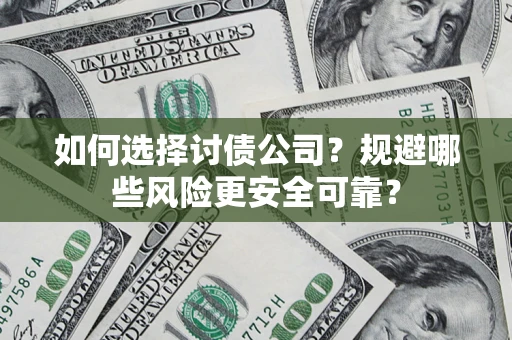 济南如何选择讨债公司？规避哪些风险更安全可靠？