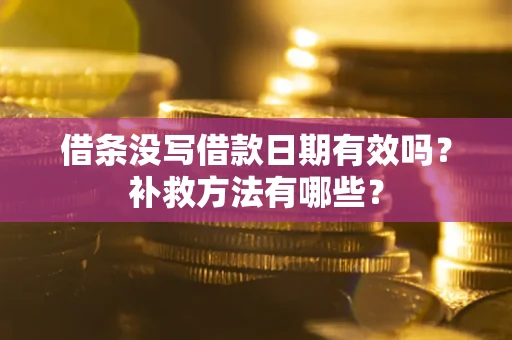济南借条没写借款日期有效吗?补救方法有哪些? 济南借条没写借款日期有效吗?补救方法有哪些?