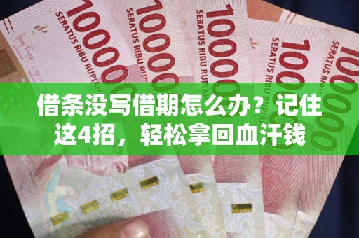 济南借条没写借期怎么办？记住这4招，轻松拿回血汗钱