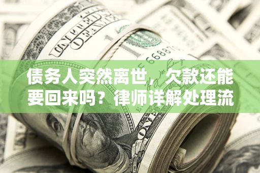 济南债务人突然离世，欠款还能要回来吗？律师详解处理流程