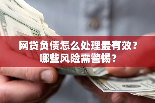 济南网贷负债怎么处理最有效？哪些风险需警惕？