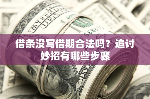 济南借条没写借期合法吗？追讨妙招有哪些步骤