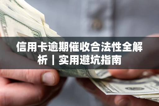 济南信用卡逾期催收合法性全解析｜实用避坑指南